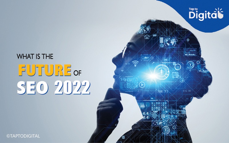 What is the future of SEO 2022 - Tap To Digital
