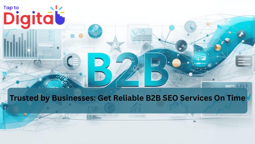 Trusted by Businesses: Get Reliable B2B SEO Services On Time